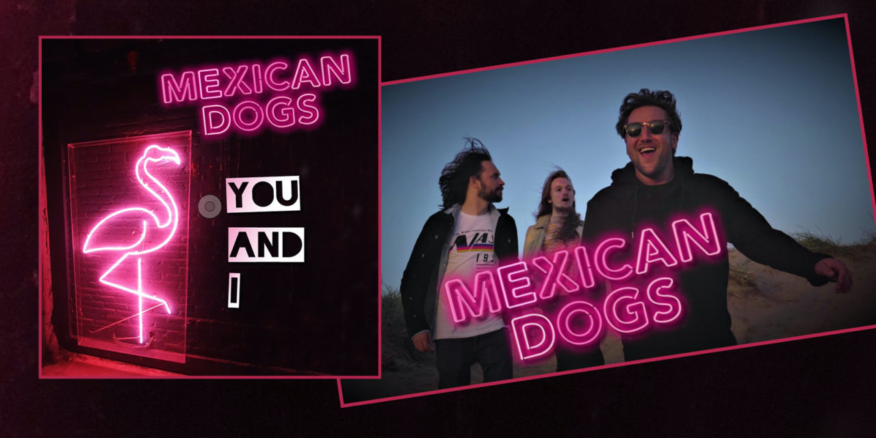 Mexican Dogs – Debut Single: ‘You And I’ – Out Now!