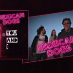 Mexican Dogs – Debut Single: ‘You And I’ – Out Now!